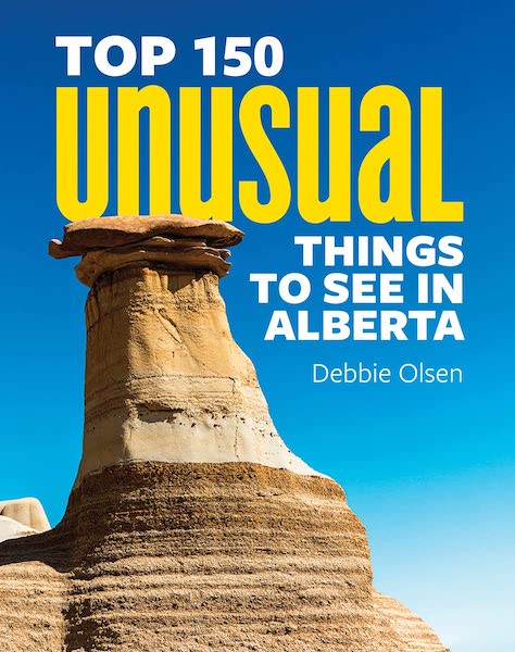 Top 150 Unusual Things to See in Alberta by Debbie Olse